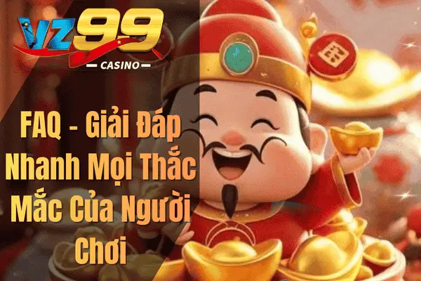 Nổ Hũ Thần Tài VZ99 – Khám Phá Cơ Hội Chiến Thắng Lớn FAQ – Giải Đáp Nhanh Mọi Thắc Mắc Của Người Chơi
