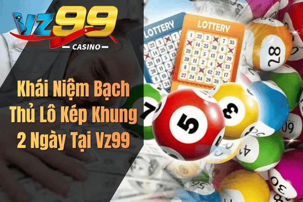 Nuôi Bạch Thủ Lô Kép Khung 2 Ngày – Chiến Thuật Dự Đoán Số May Mắn Khái Niệm Bạch Thủ Lô Kép Khung 2 Ngày Tại Vz99