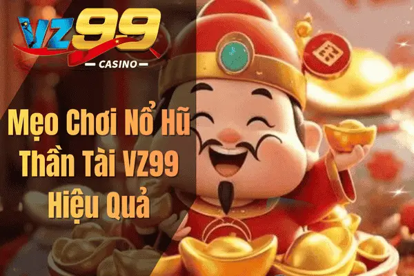 Nổ Hũ Thần Tài VZ99 – Khám Phá Cơ Hội Chiến Thắng Lớn Mẹo Chơi Nổ Hũ Thần Tài VZ99 Hiệu Quả