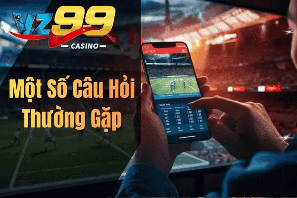 Kèo Rung VZ99 – Bí Quyết Bắt Cơ Hội Cược Trực Tiếp Hiệu Quả Một Số Câu Hỏi Thường Gặp