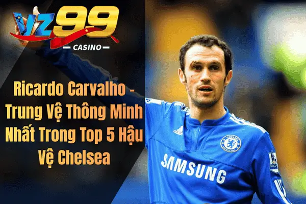 Top 5 Hậu Vệ Chelsea Xuất Sắc Nhất Mọi Thời Đại Trong Lịch Sử The Blues Ricardo Carvalho – Trung Vệ Thông Minh Nhất Trong Top 5 Hậu Vệ Chelsea